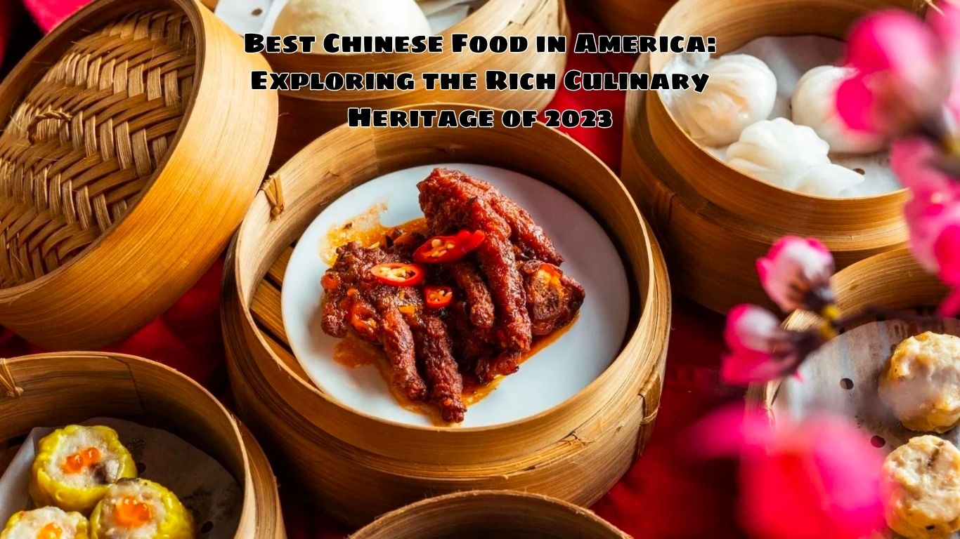 Best Chinese Food in America: Exploring the Rich Culinary Heritage of 2023
