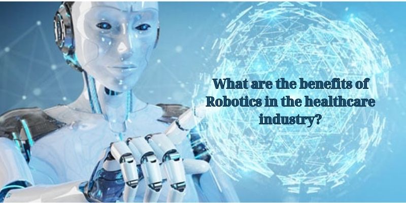What are the benefits of Robotics in the healthcare industry? - AI and robotics in healthcare