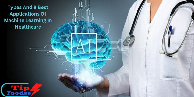 Types And 8 Best Applications Of Machine Learning In Healthcare