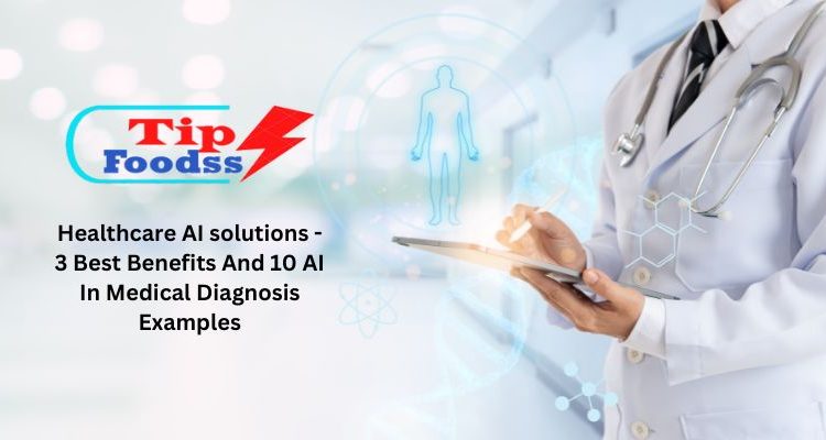Healthcare AI solutions - 3 Best Benefits And 10 AI In Medical Diagnosis Examples