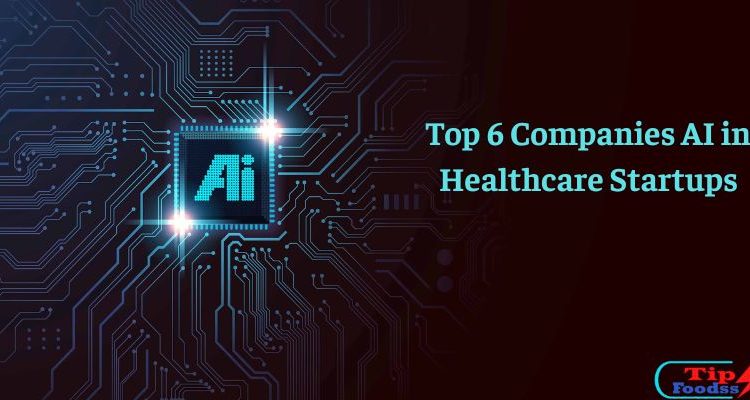 Top 6 Companies AI in Healthcare Startups