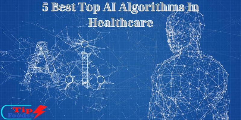 5 Best Top AI Algorithms In Healthcare